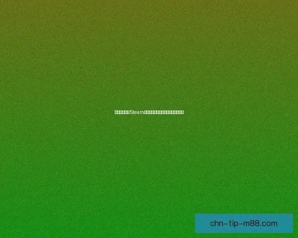 如何快速注册Steam账号并安全设置个人资料的详细指南 如何快速注册Steam账号并安全设置个人资料的详细指南